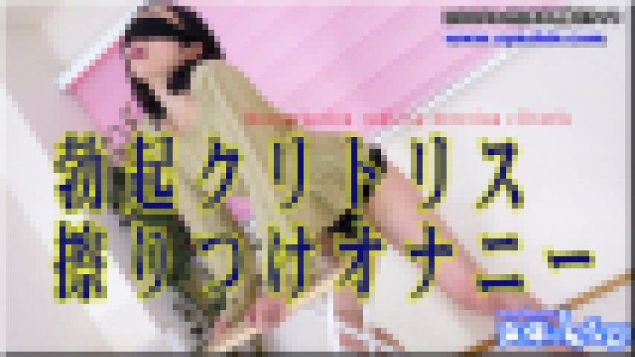 勃起クリトリス擦りつけオナニー　ちひろ　女体のしんぴ